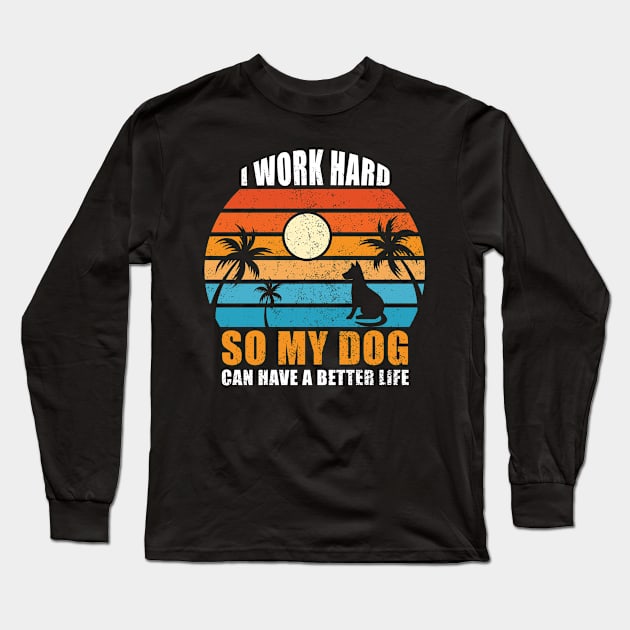 I Work Hard So My Dog Can Have A Better Life Long Sleeve T-Shirt by Buckeyes0818